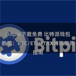 Bitpie下载免费 比特派钱包教程：BTC/ETH/TRX转账指南