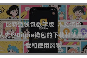 比特派钱包数字版  本文将给众人先容Bitpie钱包的下载和使用风物