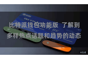 比特派钱包功能版  了解到多样热点话题和趋势的动态