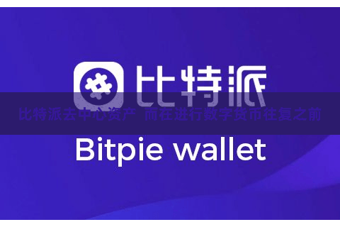 比特派去中心资产  而在进行数字货币往复之前