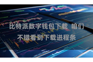 比特派数字钱包下载  咱们不错看到下载进程条