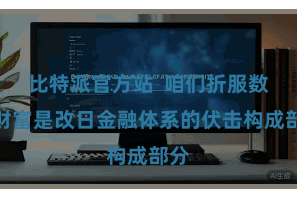 比特派官方站  咱们折服数字财富是改日金融体系的伏击构成部分