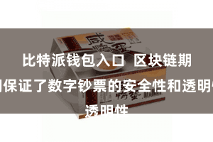 比特派钱包入口  区块链期间保证了数字钞票的安全性和透明性