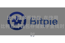比特派多币钱包  在使用比特币冷钱包存储数字金钱时