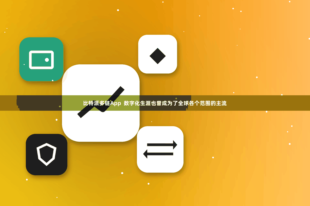 比特派多链App  数字化生涯也曾成为了全球各个范围的主流