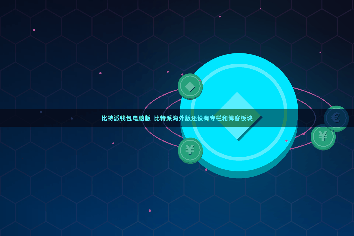 比特派钱包电脑版  比特派海外版还设有专栏和博客板块